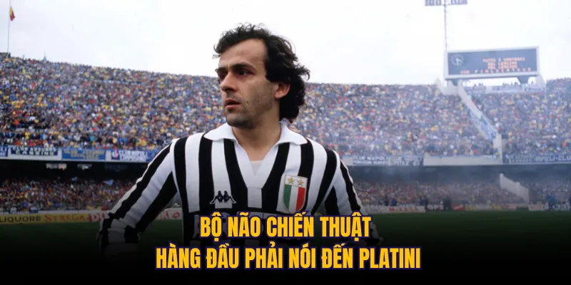 Bộ não chiến thuật hàng đầu phải nói đến Platini