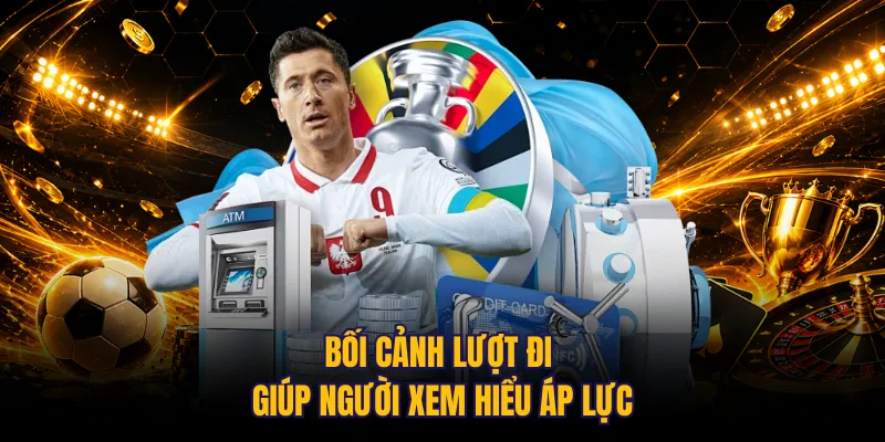 Bối cảnh lượt đi giúp người xem hiểu áp lực