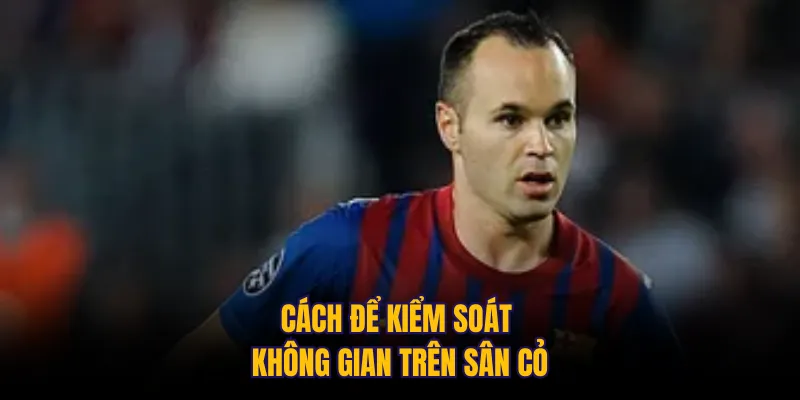 Cách để kiểm soát không gian trên sân cỏ
