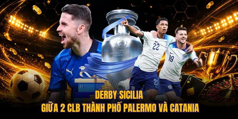 Derby Sicilia giữa 2 CLB thành phố Palermo và Catania
