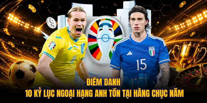 Điểm danh 10 kỷ lục Ngoại hạng Anh tồn tại hàng chục năm