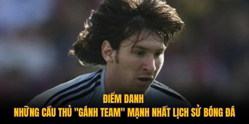 Điểm danh những cầu thủ "gánh team" mạnh nhất lịch sử bóng đá