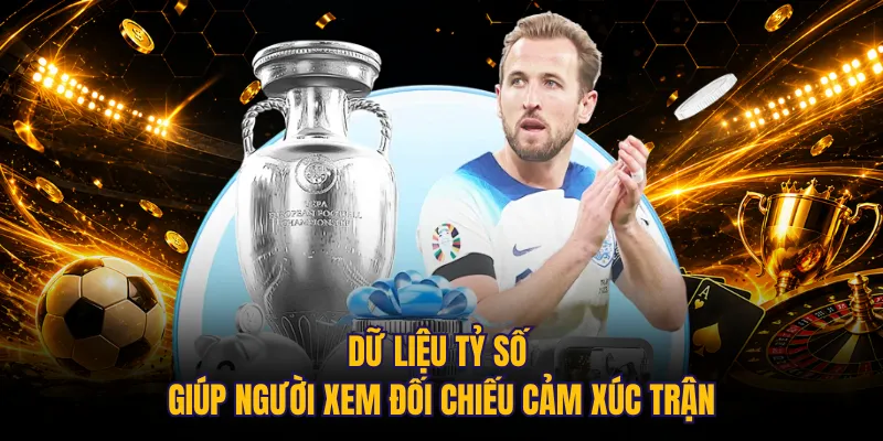 Dữ liệu tỷ số giúp người xem đối chiếu cảm xúc trận
