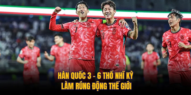 Hàn Quốc 3 - 6 Thổ Nhĩ Kỳ làm rúng động thế giới