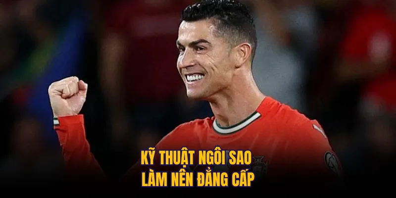 Kỹ thuật ngôi sao làm nên đẳng cấp