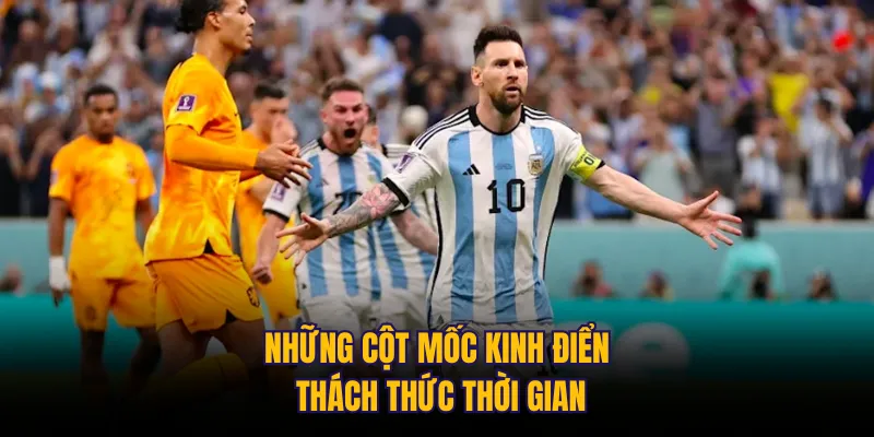 Những cột mốc kinh điển thách thức thời gian