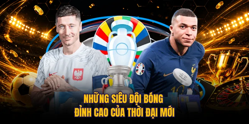 Những siêu đội bóng đỉnh cao của thời đại mới