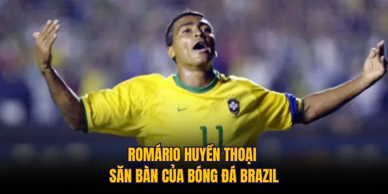 Romário huyền thoại săn bàn của bóng đá Brazil 