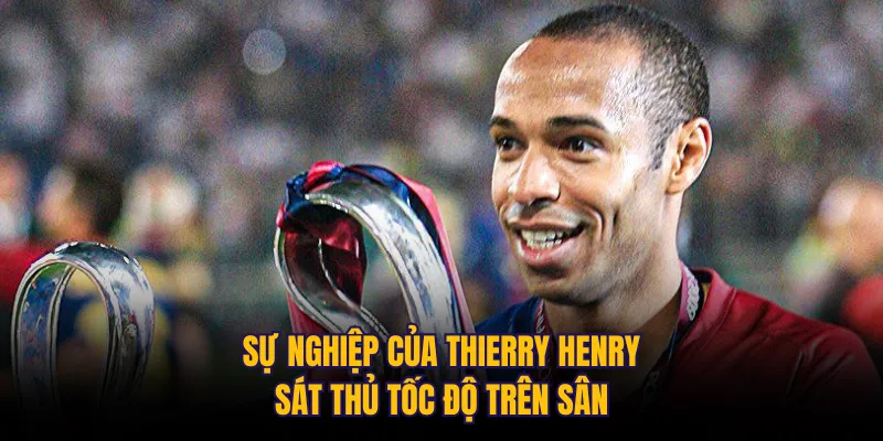 Sự nghiệp của Thierry Henry: Sát thủ tốc độ trên sân