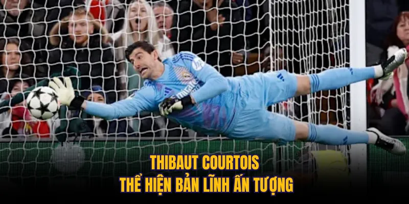 Thibaut Courtois thể hiện bản lĩnh ấn tượng
