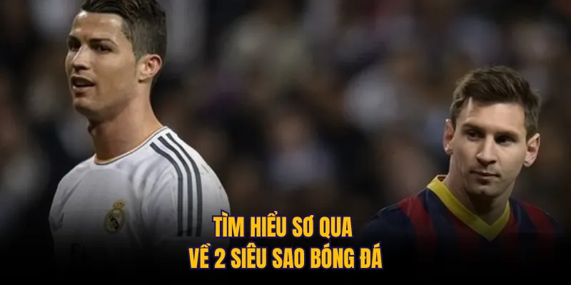 Tìm hiểu sơ qua về 2 siêu sao bóng đá