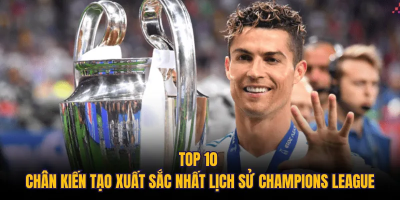 Top 10 chân kiến tạo xuất sắc nhất lịch sử Champions League