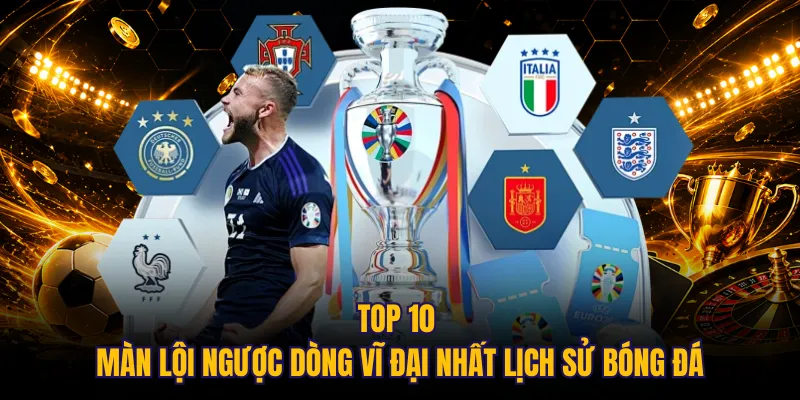 Top 10 màn lội ngược dòng vĩ đại nhất lịch sử bóng đá