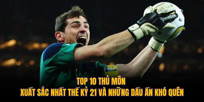 Top 10 thủ môn xuất sắc nhất thế kỷ 21 và những dấu ấn khó quên