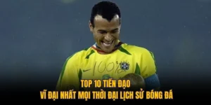 Top 10 Tiền Đạo Vĩ Đại Nhất Mọi Thời Đại Lịch Sử Bóng Đá