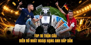 Top 10 Trận Cầu Điên Rồ Nhất Ngoại Hạng Anh Hấp Dẫn