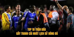 Top 10 Trận Đấu Gây Tranh Cãi Nhất Lịch Sử Bóng Đá  