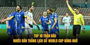 Top 10 Trận Đấu Nhiều Bàn Thắng Lịch Sử World Cup Đáng Nhớ