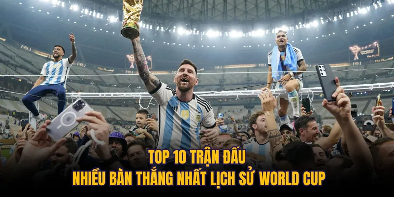 Top 10 trận đấu nhiều bàn thắng nhất lịch sử World Cup