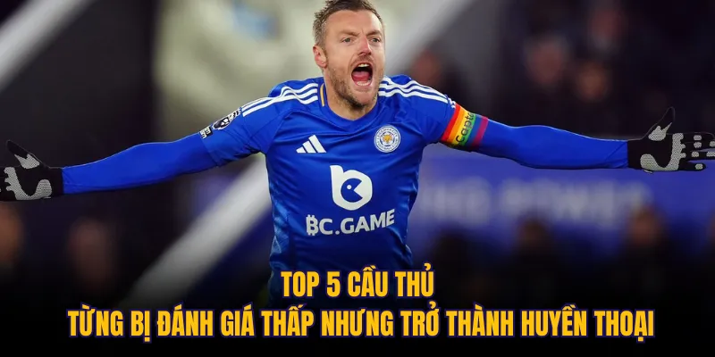 Top 5 cầu thủ từng bị đánh giá thấp nhưng trở thành huyền thoại