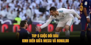 Top 5 Cuộc Đối Đầu Kinh Điển Giữa Messi Và Ronaldo 