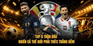 Top 5 Trận Đấu Khiến Cả Thế Giới Phải Thức Trắng Đêm 