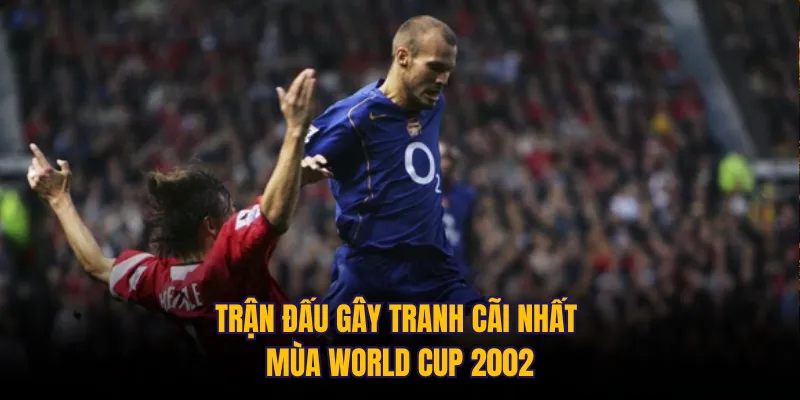 Trận đấu gây tranh cãi nhất mùa World Cup 2002 