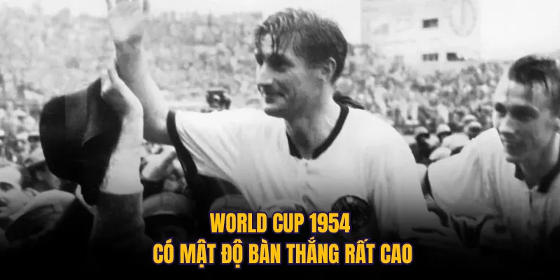 World Cup 1954 có mật độ bàn thắng rất cao